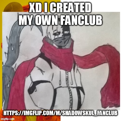 Shadow | XD I CREATED MY OWN FANCLUB; HTTPS://IMGFLIP.COM/M/SHADOWSKUL_FANCLUB | image tagged in shadow | made w/ Imgflip meme maker