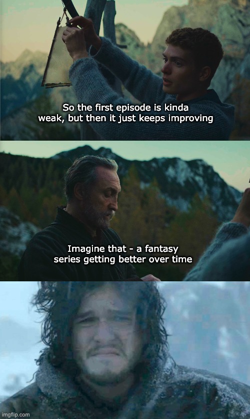 Too Soon? | So the first episode is kinda weak, but then it just keeps improving; Imagine that - a fantasy series getting better over time | image tagged in wheel of time,game of thrones,jon snow | made w/ Imgflip meme maker