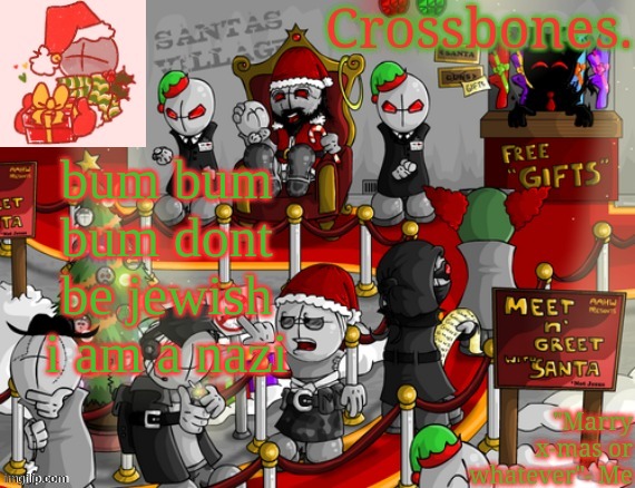 /j | bum bum bum dont be jewish i am a nazi | image tagged in crossbones x-mas madness temp | made w/ Imgflip meme maker