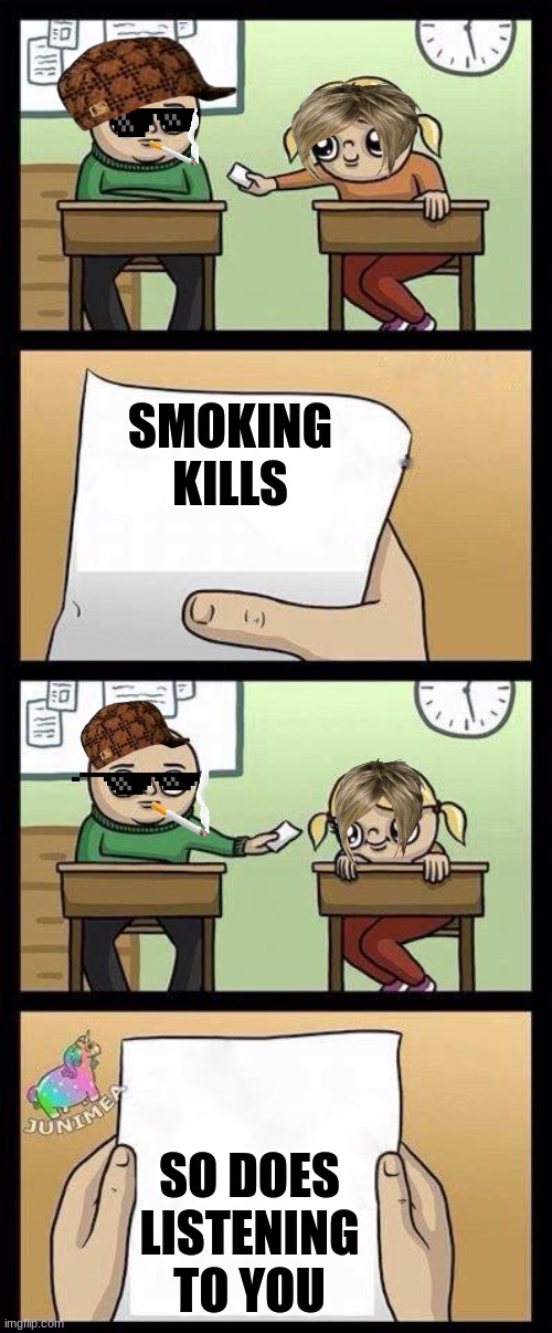 asdddddddddddd | SMOKING KILLS; SO DOES LISTENING TO YOU | image tagged in asdddddddddddd | made w/ Imgflip meme maker