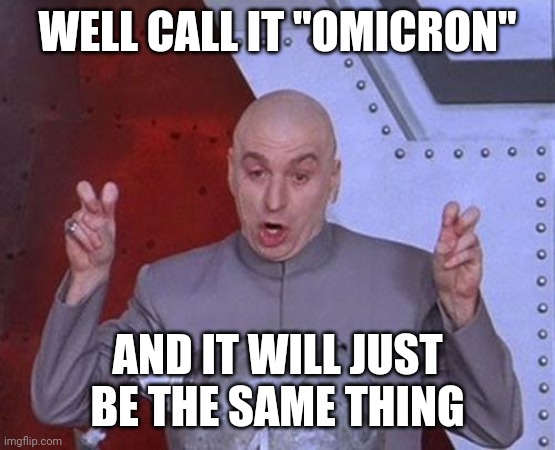 It really is just more of the same |  WELL CALL IT "OMICRON"; AND IT WILL JUST BE THE SAME THING | image tagged in memes,dr evil laser,covid-19,joe biden,democrats | made w/ Imgflip meme maker