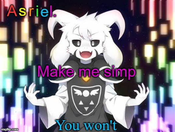 Let's see | Make me simp; You won't | image tagged in asriel template | made w/ Imgflip meme maker