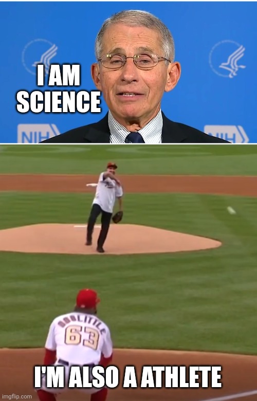 I AM SCIENCE; I'M ALSO A ATHLETE | image tagged in dr fauci,fauci pitch | made w/ Imgflip meme maker