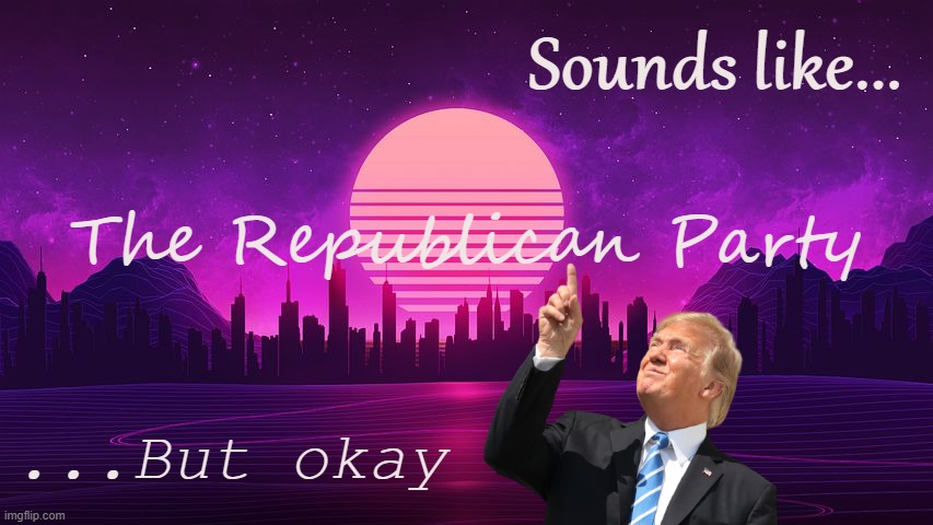 High Quality Sounds like the Republican Party but okay Blank Meme Template