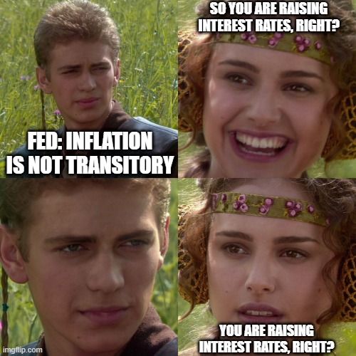 Anakin Padme 4 Panel | SO YOU ARE RAISING INTEREST RATES, RIGHT? FED: INFLATION IS NOT TRANSITORY; YOU ARE RAISING INTEREST RATES, RIGHT? | image tagged in anakin padme 4 panel | made w/ Imgflip meme maker