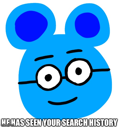 Jummy but with weird eyes | HE HAS SEEN YOUR SEARCH HISTORY | made w/ Imgflip meme maker