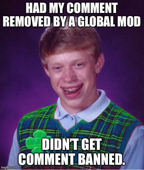 good luck brian | HAD MY COMMENT REMOVED BY A GLOBAL MOD; DIDN’T GET COMMENT BANNED. | image tagged in good luck brian | made w/ Imgflip meme maker