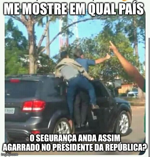 Bolsonaro | ME MOSTRE EM QUAL PAÍS; O SEGURANÇA ANDA ASSIM AGARRADO NO PRESIDENTE DA REPÚBLICA? | image tagged in bolsonaro,brasil,miliciano | made w/ Imgflip meme maker
