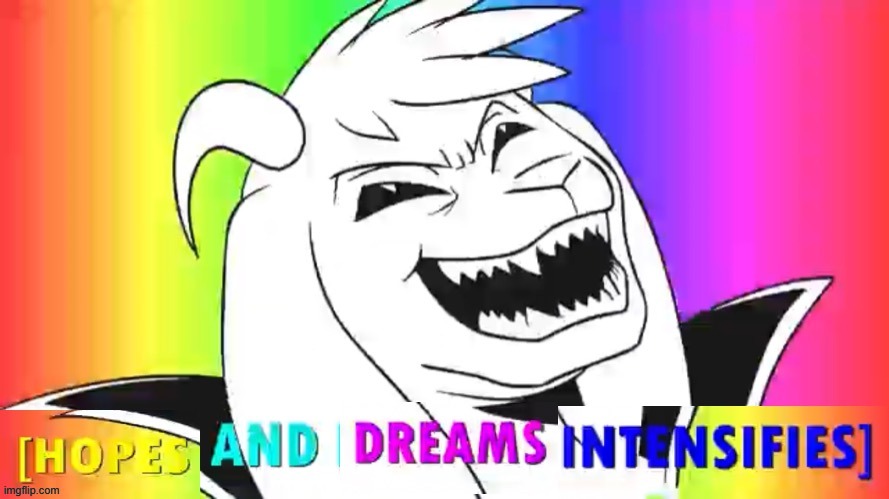 HOPES AND DREAMS INTENSIFY OVERLOAD | image tagged in hopes and dreams intensify overload | made w/ Imgflip meme maker