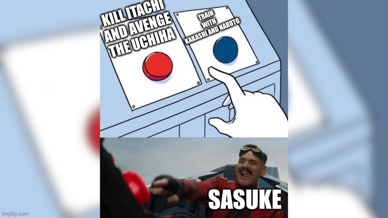 suske | TRAIN WITH KAKASHI AND NARUTO; KILL ITACHI AND AVENGE THE UCHIHA; SASUKE | image tagged in memes | made w/ Imgflip meme maker