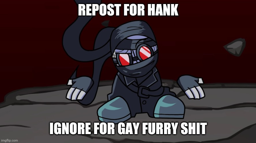 Hank shrug | REPOST FOR HANK; IGNORE FOR GAY FURRY SHIT | image tagged in hank shrug | made w/ Imgflip meme maker