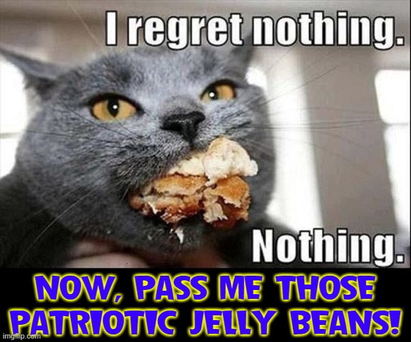 NOW, PASS ME THOSE PATRIOTIC JELLY BEANS! | made w/ Imgflip meme maker