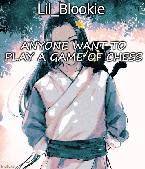 Lil_Blookie Legend of Luo xiao hei (thx bean) | ANYONE WANT TO PLAY A GAME OF CHESS | image tagged in lil_blookie legend of luo xiao hei thx bean | made w/ Imgflip meme maker