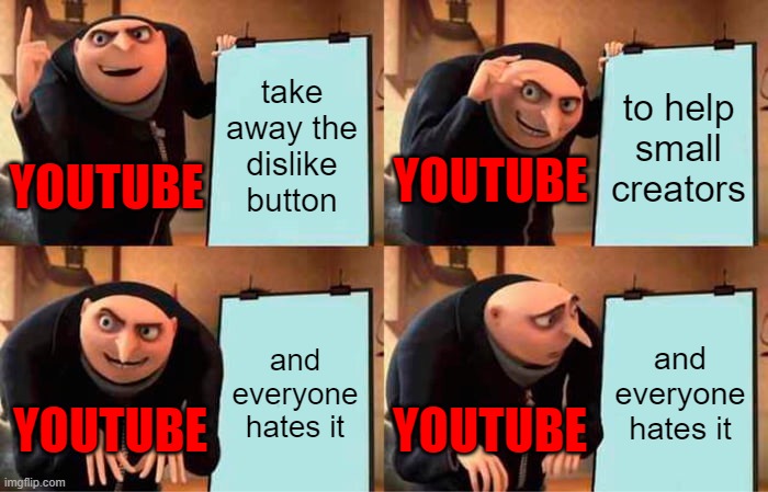 hi | take away the dislike button; to help small creators; YOUTUBE; YOUTUBE; and everyone hates it; and everyone hates it; YOUTUBE; YOUTUBE | image tagged in memes,gru's plan | made w/ Imgflip meme maker