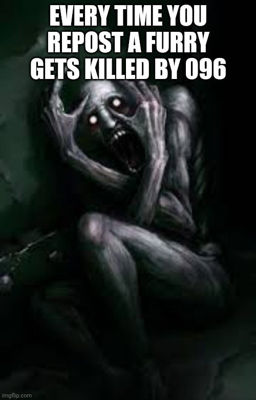 Scp 096 covering face | EVERY TIME YOU REPOST A FURRY GETS KILLED BY 096 | image tagged in scp 096 covering face | made w/ Imgflip meme maker