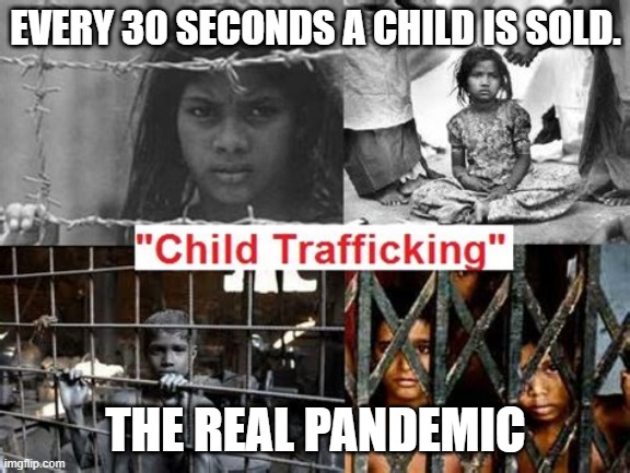 child trafficking | EVERY 30 SECONDS A CHILD IS SOLD. THE REAL PANDEMIC | image tagged in child traffic,child abuse,child molester | made w/ Imgflip meme maker