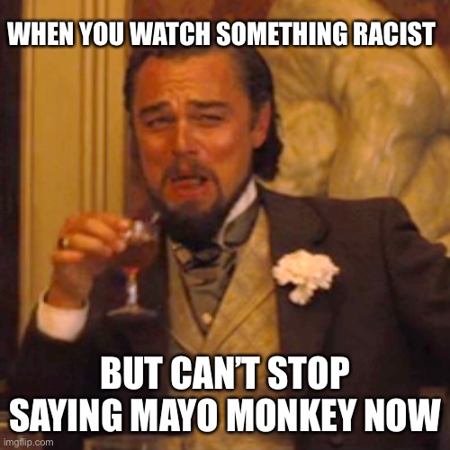 When you channel nick cannon and start spittin BHI, damn mayo monkeys clogging up the ip gov | WHEN YOU WATCH SOMETHING RACIST; BUT CAN’T STOP SAYING MAYO MONKEY NOW | image tagged in memes,laughing leo,anti white slur is actually pretty funny to use | made w/ Imgflip meme maker