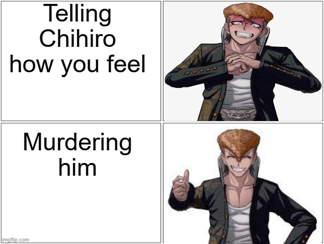 e |  Telling Chihiro how you feel; Murdering him | image tagged in memes | made w/ Imgflip meme maker