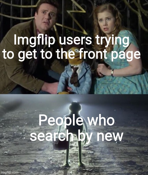 Ahhh |  Imgflip users trying to get to the front page; People who search by new | image tagged in holy kermit | made w/ Imgflip meme maker