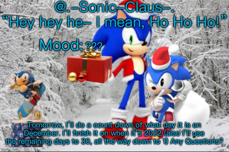 .-Sonic-Claus-.’s announcement template V1 | ??? Tomorrow, I’ll do a count down of what day it is on December. I’ll finish it on when it’s 2022 (also I’ll use the remaining days to 30, all the way down to 1) Any Questions? | image tagged in -sonic-claus- s announcement template v1 | made w/ Imgflip meme maker