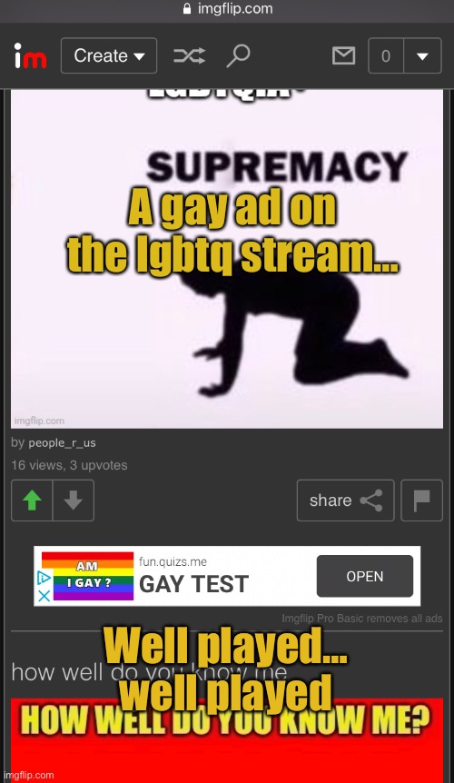 Well played… well played | A gay ad on the lgbtq stream…; Well played… well played | image tagged in lgbtq,gay,gay ads,why are you reading this,bitch please,stop reading the tags | made w/ Imgflip meme maker