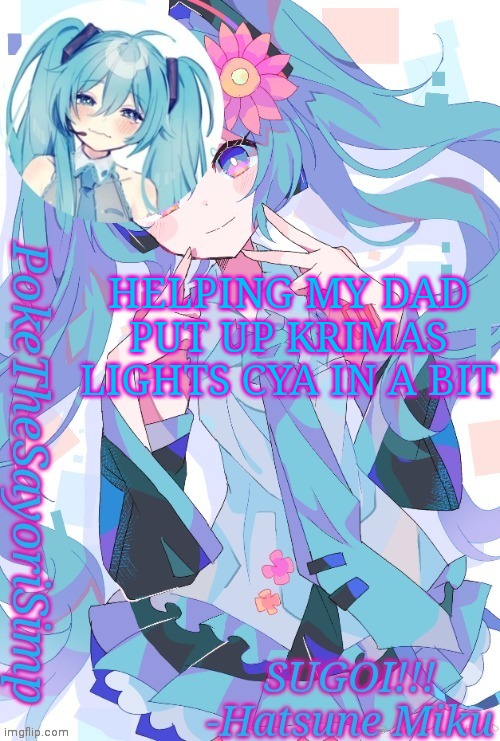 Miku temp thx jummy | HELPING MY DAD PUT UP KRIMAS LIGHTS CYA IN A BIT | image tagged in miku temp thx jummy | made w/ Imgflip meme maker