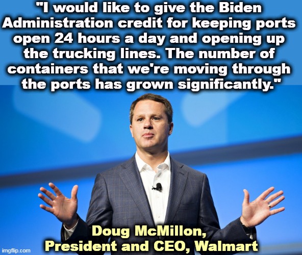 Walmart, Home Depot and Target all announced they're well-stocked for the holidays. Another Trump snafu fixed. | "I would like to give the Biden 
Administration credit for keeping ports 

open 24 hours a day and opening up 
the trucking lines. The number of 
containers that we're moving through 
the ports has grown significantly."; Doug McMillon, 
President and CEO, Walmart | image tagged in biden,fixed,trump,disaster | made w/ Imgflip meme maker