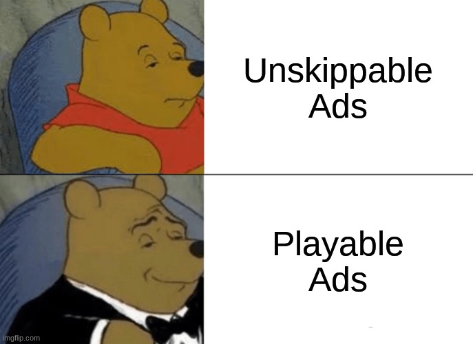Tuxedo Winnie The Pooh | Unskippable Ads; Playable Ads | image tagged in memes,tuxedo winnie the pooh,ads | made w/ Imgflip meme maker