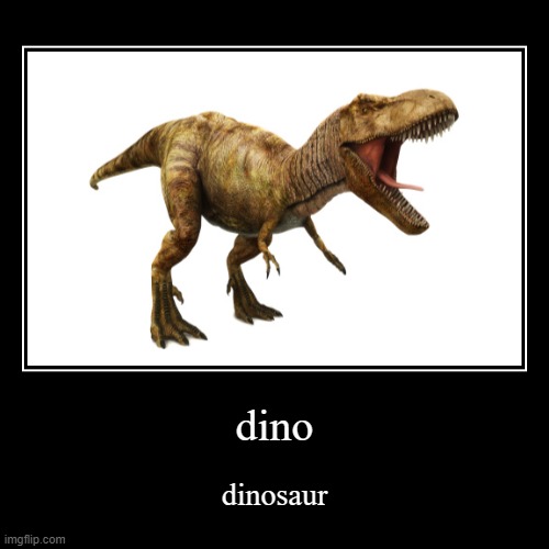 dinosaur | image tagged in funny,demotivationals | made w/ Imgflip demotivational maker