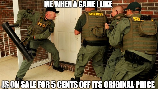 me when a game comes on sale | ME WHEN A GAME I LIKE; IS ON SALE FOR 5 CENTS OFF ITS ORIGINAL PRICE | image tagged in fbi open up | made w/ Imgflip meme maker