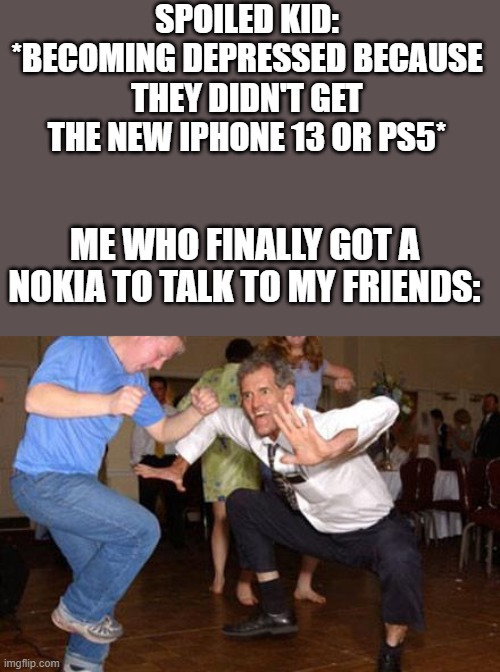 yay | SPOILED KID: *BECOMING DEPRESSED BECAUSE THEY DIDN'T GET THE NEW IPHONE 13 OR PS5*; ME WHO FINALLY GOT A NOKIA TO TALK TO MY FRIENDS: | image tagged in funny dancing | made w/ Imgflip meme maker