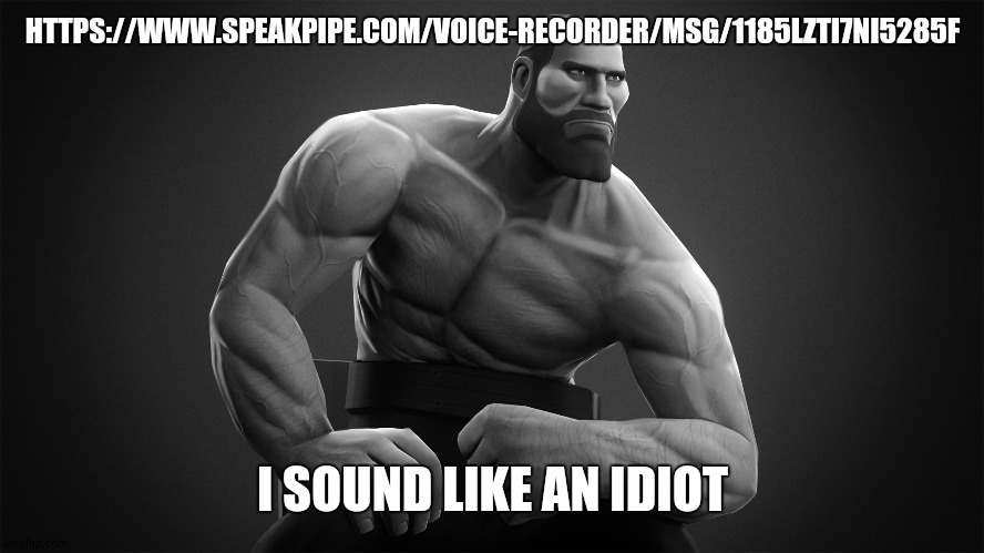 chad | HTTPS://WWW.SPEAKPIPE.COM/VOICE-RECORDER/MSG/1185LZTI7NI5285F; I SOUND LIKE AN IDIOT | image tagged in chad | made w/ Imgflip meme maker
