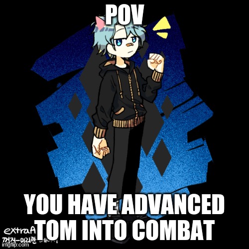 No OP or joke OCs and power playing is cool. How else are you gonna fight back? lol | POV; YOU HAVE ADVANCED TOM INTO COMBAT | image tagged in roleplay,action,let's see what you got | made w/ Imgflip meme maker