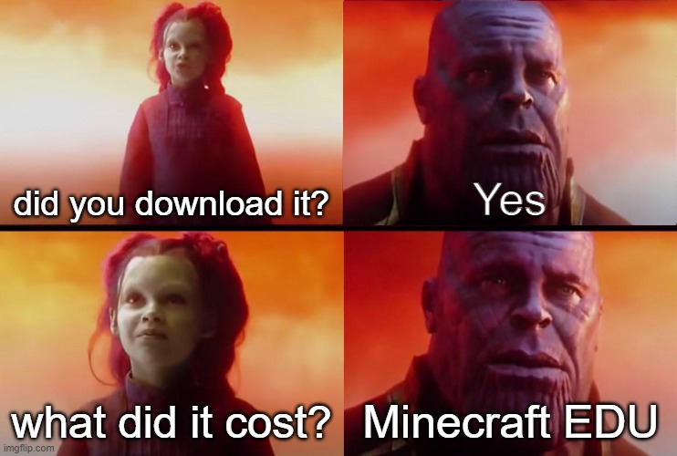 thanos what did it cost | did you download it? Yes; what did it cost? Minecraft EDU | image tagged in thanos what did it cost | made w/ Imgflip meme maker
