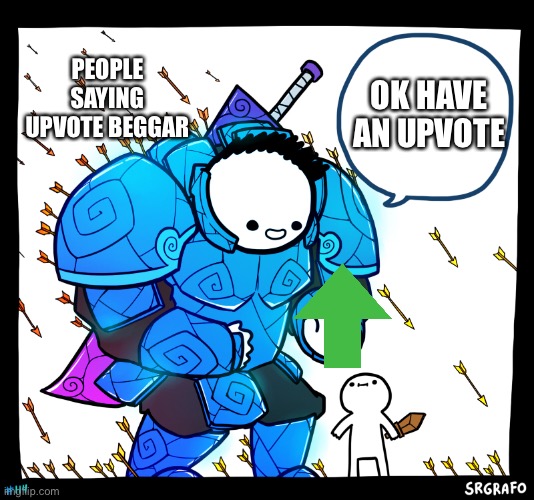Downvote beggar is bad | OK HAVE AN UPVOTE; PEOPLE SAYING UPVOTE BEGGAR | image tagged in blue armor guy | made w/ Imgflip meme maker