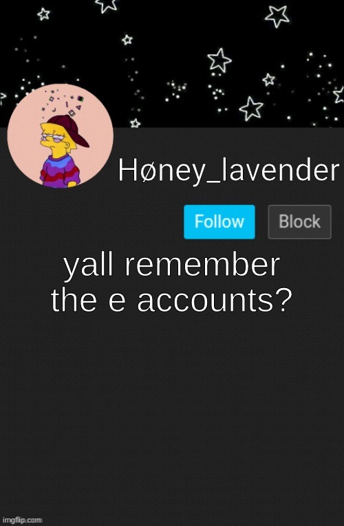 Høney_lavender main template | yall remember the e accounts? | image tagged in h ney_lavender main template | made w/ Imgflip meme maker