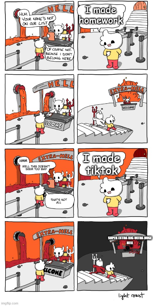 Inferno | I made homework; I made tiktok; SUPER-EXTRA-BIG-ULTRA-HUGE HELL | image tagged in inferno | made w/ Imgflip meme maker