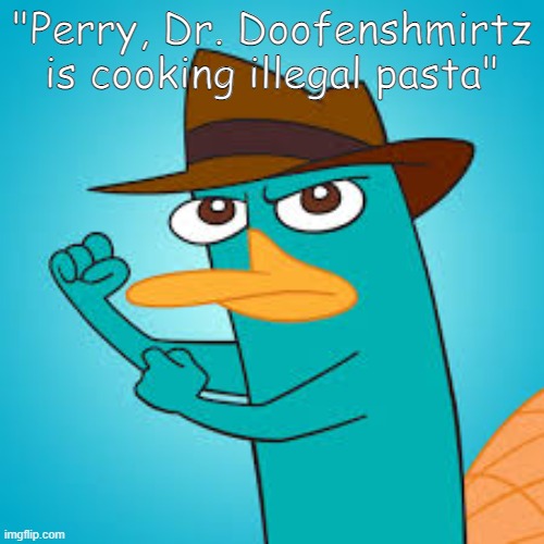  Perry the Platypus | Phineas and Ferb Wiki | Fandom powered by  | "Perry, Dr. Doofenshmirtz is cooking illegal pasta" | made w/ Imgflip meme maker