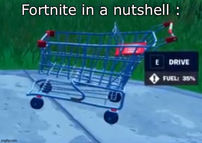 Fuel | Fortnite in a nutshell : | image tagged in fortnite,fossil fuel,stop reading the tags,why are you reading this,yeet | made w/ Imgflip meme maker
