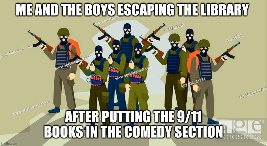 Run for your lives | ME AND THE BOYS ESCAPING THE LIBRARY; AFTER PUTTING THE 9/11 BOOKS IN THE COMEDY SECTION | image tagged in funny,reactions | made w/ Imgflip meme maker