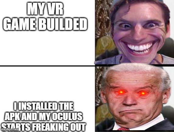 My eyes are still crossed cause of the upside down VR Homescreen | MY VR GAME BUILDED; I INSTALLED THE APK AND MY OCULUS STARTS FREAKING OUT | image tagged in vr,oculus,coding | made w/ Imgflip meme maker