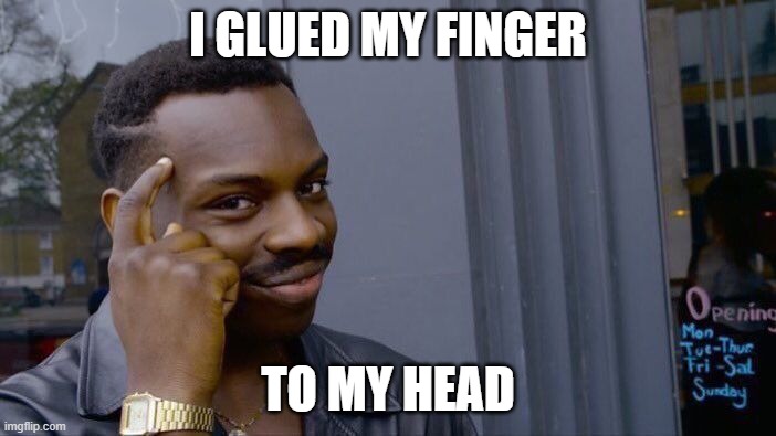 Roll Safe Think About It | I GLUED MY FINGER; TO MY HEAD | image tagged in memes,roll safe think about it | made w/ Imgflip meme maker
