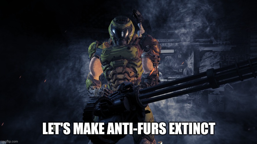 Doom minigun | LET'S MAKE ANTI-FURS EXTINCT | image tagged in doom minigun | made w/ Imgflip meme maker
