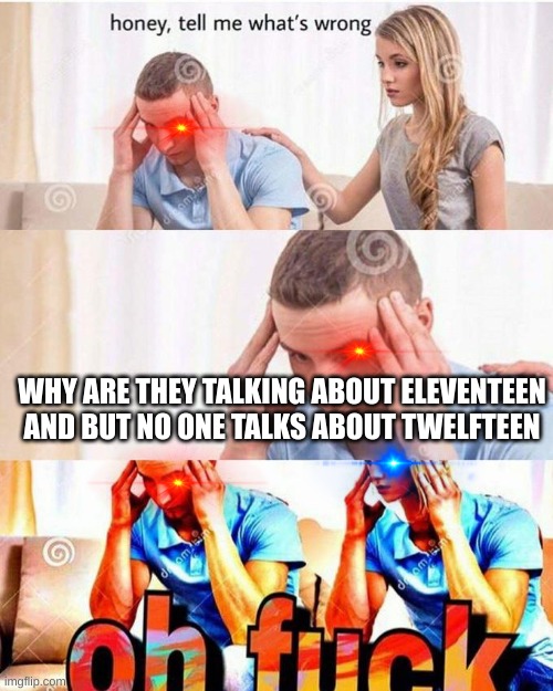 why tho |  WHY ARE THEY TALKING ABOUT ELEVENTEEN AND BUT NO ONE TALKS ABOUT TWELFTEEN | image tagged in chocolate spongebob,ubisoft,charlie conspiracy always sunny in philidelphia,wot in tarnation | made w/ Imgflip meme maker