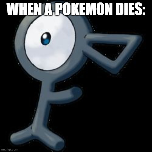 Pokemon Unown | WHEN A POKEMON DIES: | image tagged in pokemon unown | made w/ Imgflip meme maker