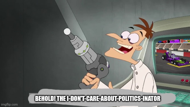 40 upvotes and off to politics it goes |  BEHOLD! THE I-DON'T-CARE-ABOUT-POLITICS-INATOR | image tagged in the i don't care inator | made w/ Imgflip meme maker