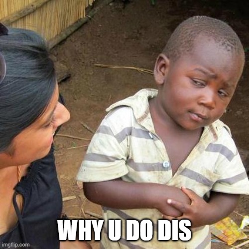 Third World Skeptical Kid | WHY U DO DIS | image tagged in memes,third world skeptical kid | made w/ Imgflip meme maker