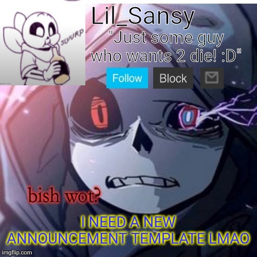 Lil_Sansy template | I NEED A NEW ANNOUNCEMENT TEMPLATE LMAO | image tagged in lil_sansy template | made w/ Imgflip meme maker