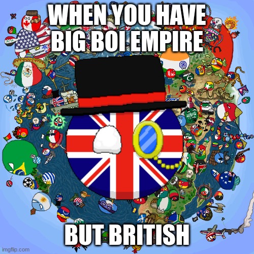 WHEN YOU HAVE BIG BOI EMPIRE; BUT BRITISH | image tagged in countryballs_comics | made w/ Imgflip meme maker