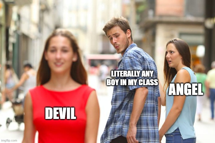 Boys In My Class | LITERALLY ANY BOY IN MY CLASS; ANGEL; DEVIL | image tagged in memes,distracted boyfriend | made w/ Imgflip meme maker